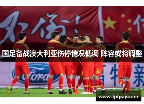 国足备战澳大利亚伤停情况低调 阵容或将调整
